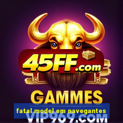 fatal model em navegantes
